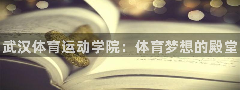 MK体育官网下载招商电话地址查询：武汉体育运动学院：