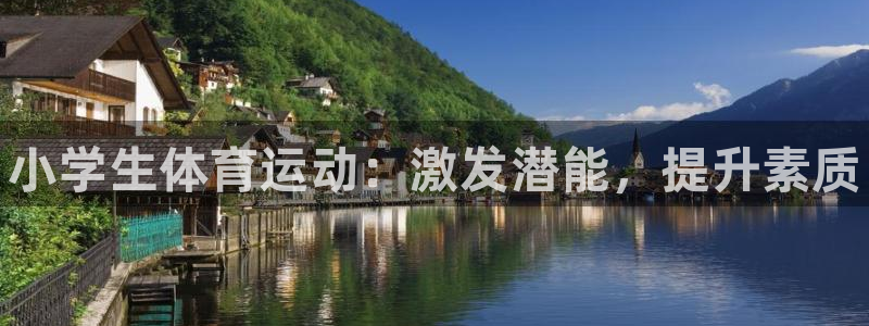 MK体育官方正版app官网：小学生体育运动：激发潜能，提升素