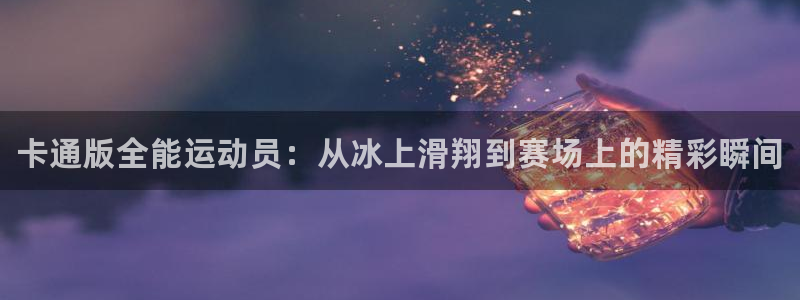 MK体育官网下载招商电话：卡通版全能运动员：从冰上滑翔到赛场