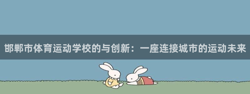 MK体育官网下载招商电话号码：邯郸市体育运动学校的与创新：一