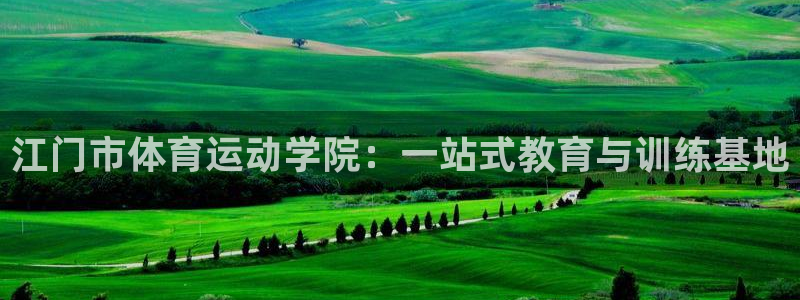 MK体育官网下载招商电话地址：江门市体育运动学院：一站式教育