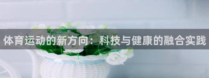 mk体育软件下载：体育运动的新方向：